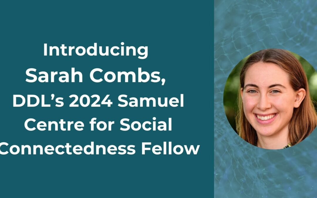 Introducing Sarah Combs, DDL’s 2024 Samuel Centre for Social Connectedness Fellow